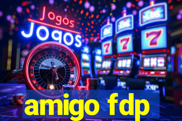 amigo fdp